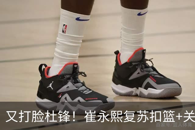 又打脸杜锋！崔永熙复苏扣篮+关键三分 王少杰也该进国家队？